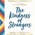 Cover Art for B07G7912S4, The Kindness of Strangers: Travel Stories That Make Your Heart Grow by O'Nuallain, Fearghal