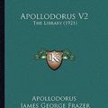 Cover Art for 9781164578796, Apollodorus V2 by Apollodorus