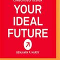 Cover Art for 9781536666984, How to Consciously Design Your Ideal Future by Benjamin P. Hardy