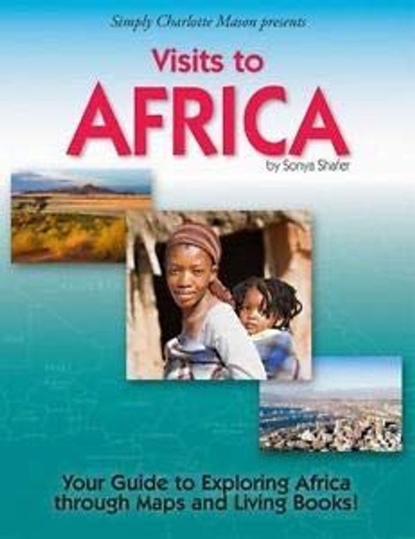 Cover Art for 9781616342272, Simply Charlotte Mason presents Visits to Africa - Your Guide to Exploring Africa through Maps and Living Books! by Sonya Shafer