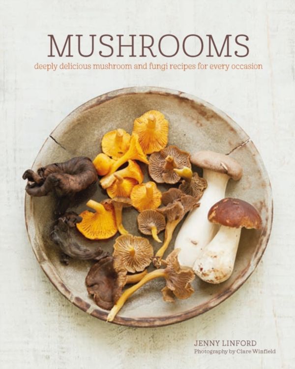 Cover Art for 9781849758802, Mushrooms: Deeply delicious recipes, from soups and salads to pasta and pies by Jenny Linford