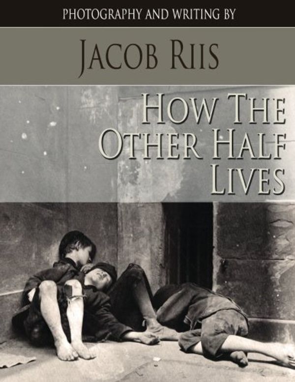 Cover Art for 9781497472433, How the Other Half Lives: Photography and writing by by Jacob Riis