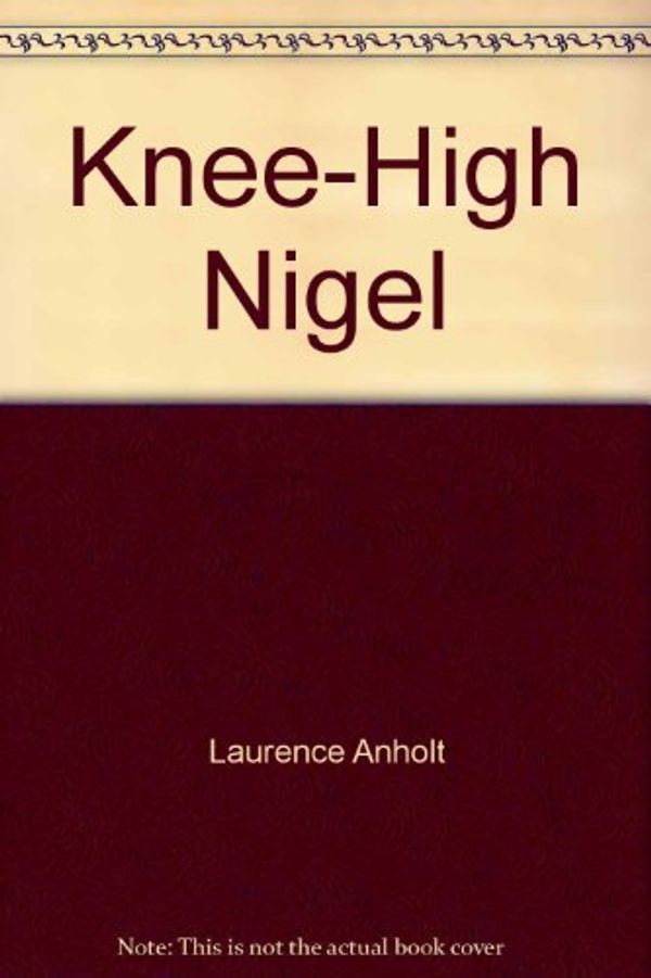 Cover Art for 9780744533934, Knee-High Nigel by Laurence Anholt