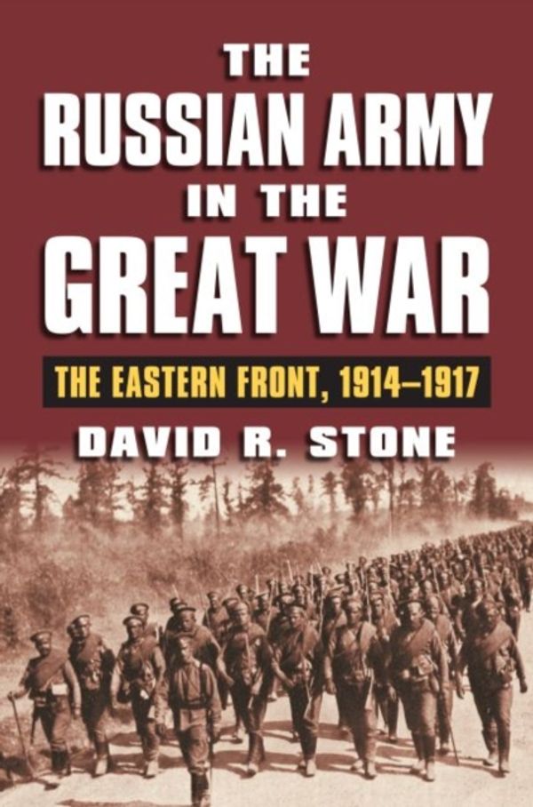 Cover Art for 9780700620951, Russian Army in the Great War: The Eastern Front, 1914 - 1917 (Modern War Studies (Hardcover)) by David R. Stone