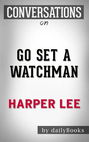 Cover Art for 9781370801725, Go Set a Watchman: A Novel by Harper Lee Conversation Starters by Unknown