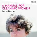Cover Art for 9781529077223, A Manual for Cleaning Women: Selected Stories (Picador Collection) by Lucia Berlin