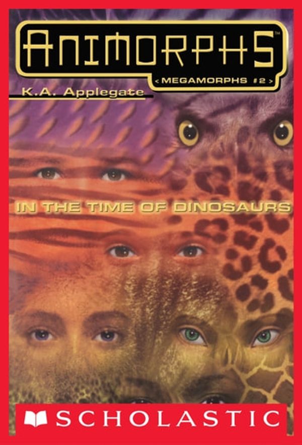 Cover Art for 9781338271898, In the Time of Dinosaurs (Animorphs Megamorphs #2) by K. A. Applegate