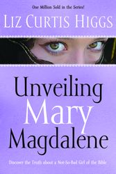 Cover Art for 9781400070213, Unveiling Mary Magdalene by Liz Curtis Higgs
