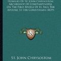 Cover Art for 9781164035299, The Homilies of St. John Chrysostom, Archbishop of Constantinople, on the First Epistle of St. Paul the Apostle to the Corinthians (1839) by St. John Chrysostom