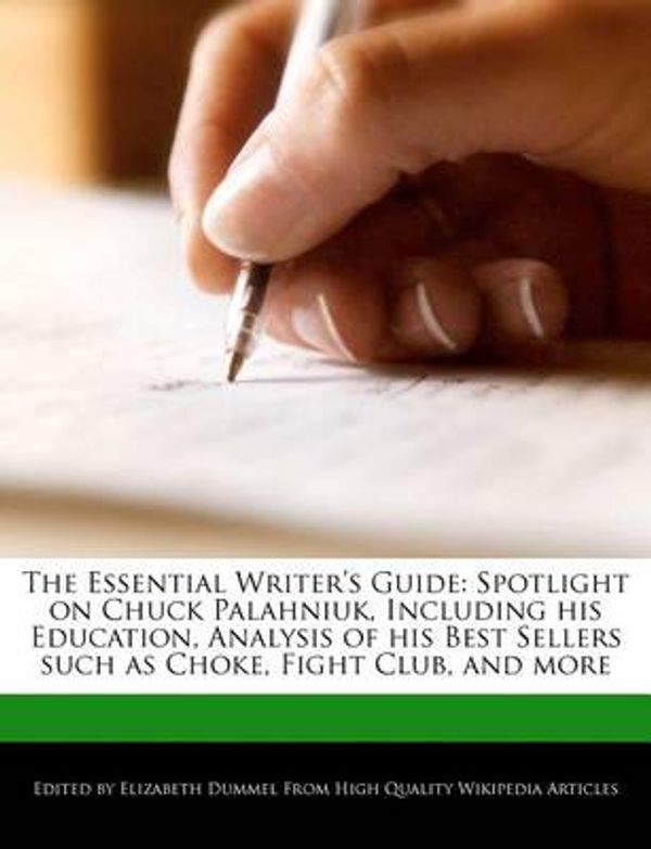 Cover Art for 9781248375013, The Essential Writer’s Guide: Spotlight on Chuck Palahniuk, Including His Education, Analysis of His Best Sellers Such as Choke, Fight Club, and Mor by Elizabeth Dummel