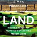 Cover Art for 9780008359119, Land: How the Hunger for Ownership Shaped the Modern World by Simon Winchester