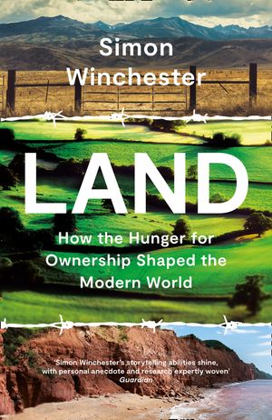 Cover Art for 9780008359119, Land: How the Hunger for Ownership Shaped the Modern World by Simon Winchester