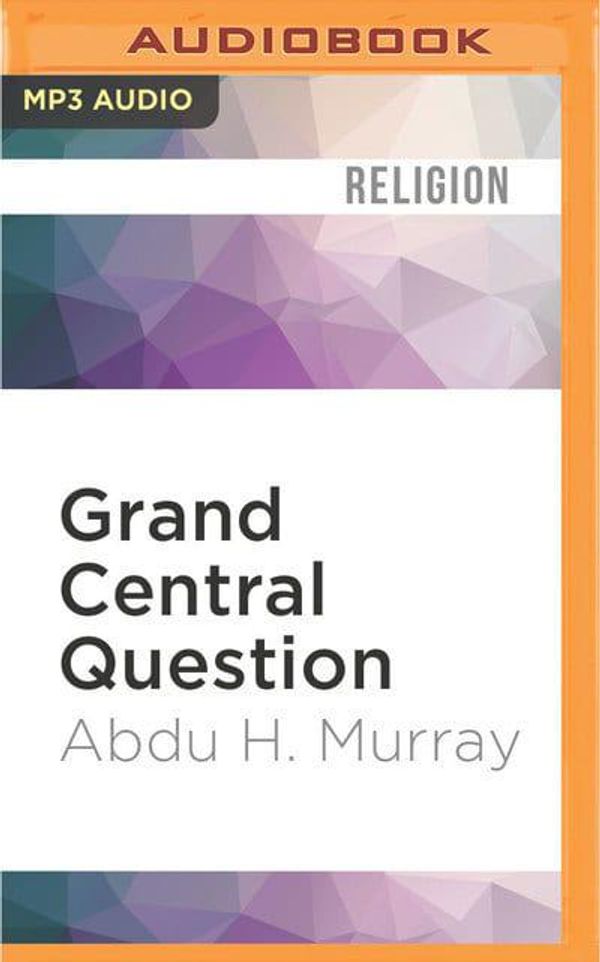 Cover Art for 9781522662099, Grand Central Question: Answering the Critical Concerns of the Major Worldviews by Abdu Murray