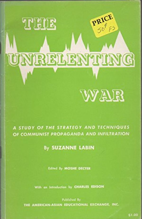 Cover Art for B0007EW23W, The unrelenting war ;: A study of the strategy and techniques of communist propaganda and infiltration by Labin, Suzanne