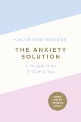 Cover Art for 9780718187156, The Anxiety Solution: A Quieter Mind, A Calmer You by Chloe Brotheridge, Chloe Brotheridge