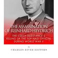 Cover Art for 9781542504515, The Assassination of Reinhard HeydrichThe Czech Resistance's Killing of the Top Nazi ... by Charles River Editors