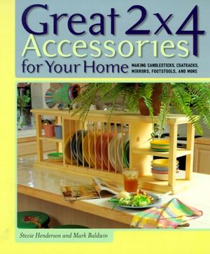 Cover Art for 9781579901295, Great 2x4 Accessories for Your Home: Making Candlesticks, Coatracks, Mirrors, Footstools, and More by Stevie Henderson, Mark Baldwin