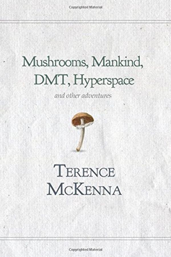 Cover Art for 9781520762449, Mushrooms, Mankind, DMT, and Hyperspace by Terence McKenna