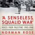 Cover Art for 9780224079389, 'A Senseless, Squalid War': Voices from Palestine 1945 - 1948 by Norman Rose