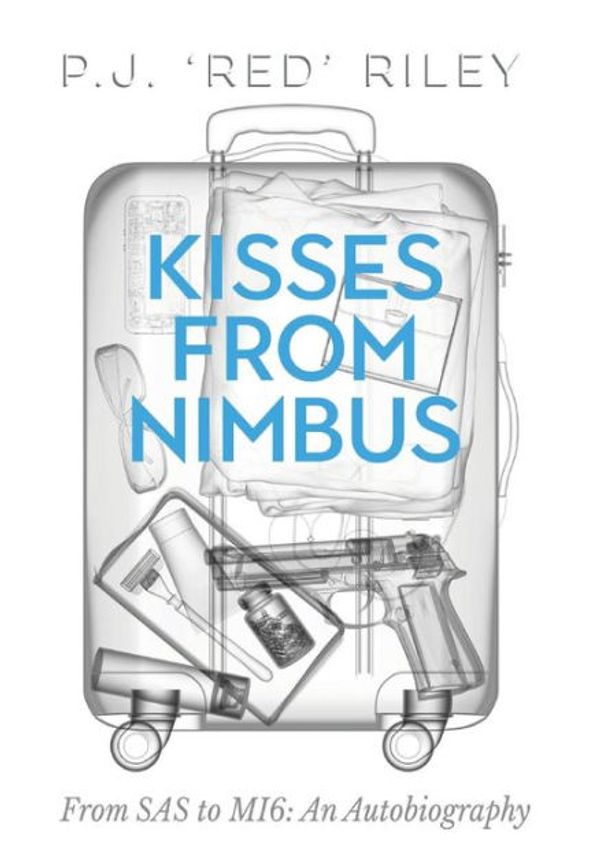 Cover Art for 9781911525776, Kisses From Nimbus: From SAS to MI6: An Autobiography by P. J. Red Riley