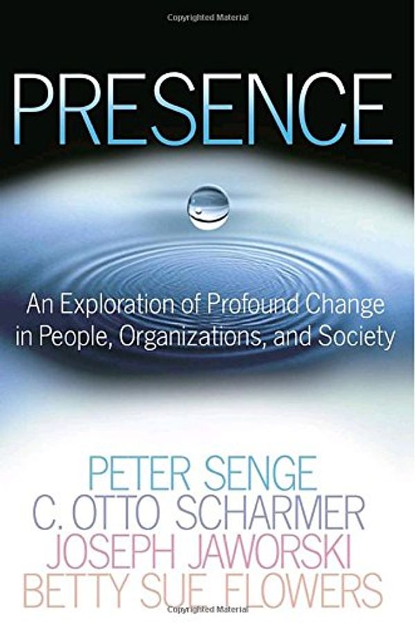Cover Art for 9780385516242, Presence: An Exploration of Profound Change in People, Organizations, and Society by Peter M. Senge, C Otto Scharmer, Joseph Jaworski, Betty Sue Flowers