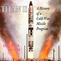 Cover Art for B00NPAE2KG, Titan II: A History of a Cold War Missile by David Stumpf