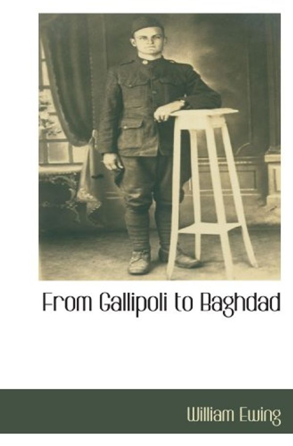 Cover Art for 9781117273952, From Gallipoli to Baghdad by William Ewing