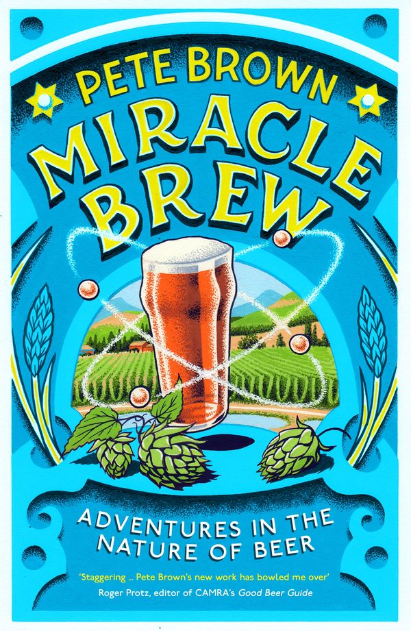 Cover Art for 9781783525461, Miracle Brew: Hops, Barley, Water, Yeast and the Nature of Beer by Pete Brown