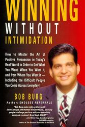 Cover Art for 9781890344115, Winning Without Intimidation: How to Master the Art of Positive Persuasion in Today's Real World in Order to Get What You Want, When You Want It, an by Bob Burg
