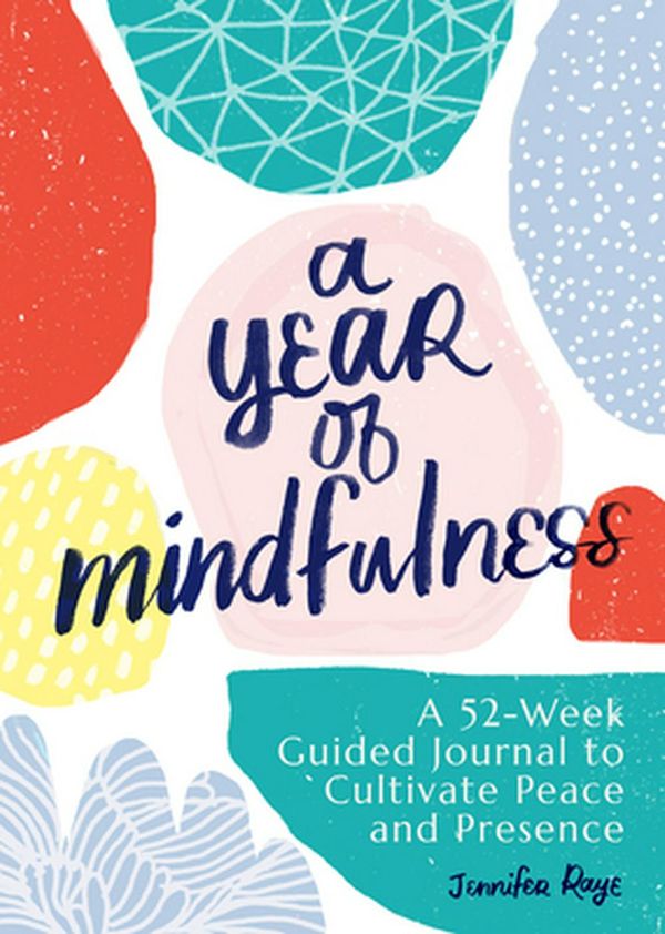 Cover Art for 9781641527491, A Year of Mindfulness: A 52-Week Guided Journal to Cultivate Peace and Presence by Jennifer Raye