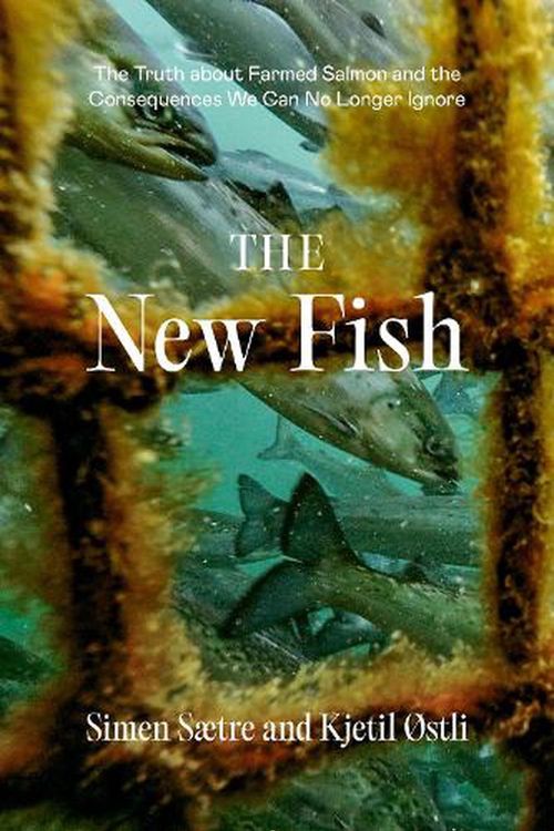 Cover Art for 9781952338144, The New Fish: The Truth about Farmed Salmon and the Consequences We Can No Longer Ignore by Saetre, Simen, Ostli, Kjetil