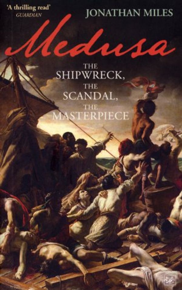Cover Art for 9781845952204, Medusa: The Shipwreck, The Scandal, The Masterpiece by Jonathan Miles