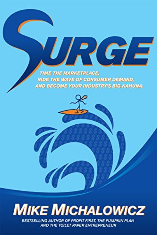 Cover Art for 9780981808246, Surge: Time the Marketplace, Ride the Wave of Consumer Demand, and Become Your Industry's Big Kahuna by Mike Michalowicz