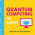 Cover Art for 9781492673804, Quantum Computing for Babies by Chris Ferrie, whurley