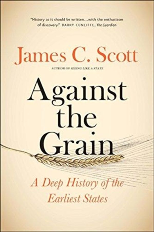 Cover Art for 9780300240214, Against the Grain: A Deep History of the Earliest States by James C. Scott