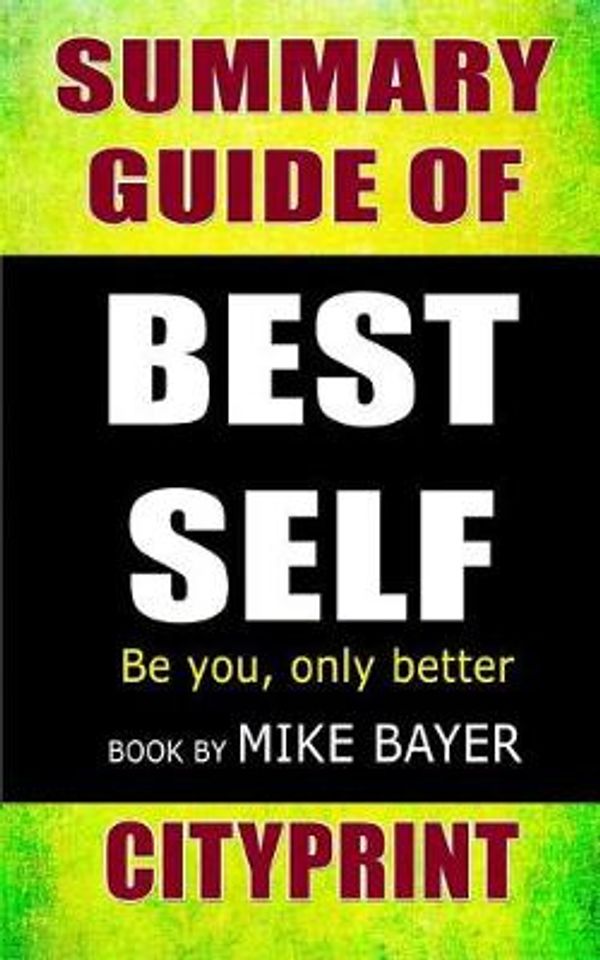Cover Art for 9781090146144, Summary Guide of Best Self: Be You, Only Better Book by Mike Bayer by Cityprint