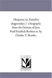 Cover Art for 9781425554866, Hesperus; or, Forty-Five Dog-Post-Days / A Biography From the German of Jean Paul Friedrich Richter; Tr. by Charles T. Brooks. Vol. 2 by Michigan Historical Reprint Series