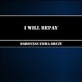 Cover Art for 1230000244613, I Will Repay by Baroness Emma Orczy