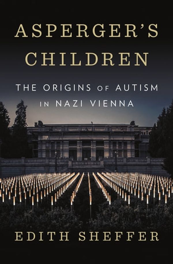 Cover Art for 9780393609653, Asperger's Children: The Origins of Autism in Nazi Vienna by Edith Sheffer