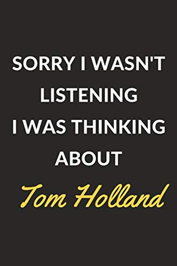 Cover Art for 9781671114968, Sorry I Wasn't Listening I Was Thinking About Tom Holland: A Tom Holland Journal Notebook to Write Down Things, Take Notes, Record Plans or Keep Track of Habits (6" x 9" - 120 Pages) by XIM Journals