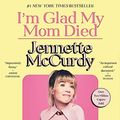 Cover Art for B09JPJ833S, I'm Glad My Mom Died by Jennette McCurdy