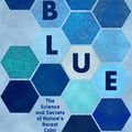 Cover Art for 9781615199068, Blue: The Science and Secrets of Nature's Rarest Color by Kai Kupferschmidt