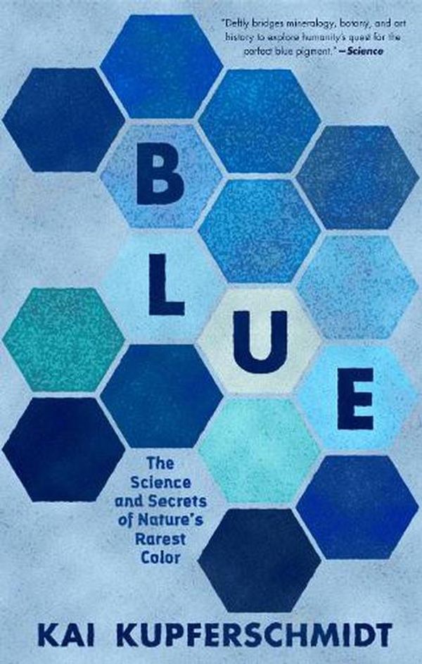 Cover Art for 9781615199068, Blue: The Science and Secrets of Nature's Rarest Color by Kai Kupferschmidt