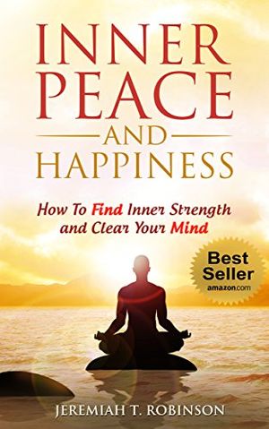 Cover Art for B01CNCMMHG, INNER PEACE and Happiness: How To Find Inner Strength and Clear Your Mind (Inspired by Paul Chek, Zen Mind Book 1) by Jeremiah T. Robinson