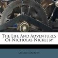 Cover Art for 9781175355713, The Life and Adventures of Nicholas Nickleby by Charles Dickens