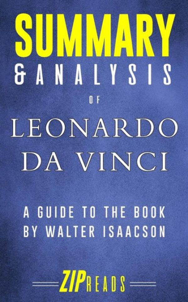 Cover Art for 9781987704938, Summary & Analysis of Leonardo da Vinci: A Guide to the Book by Walter Isaacson by Zip Reads