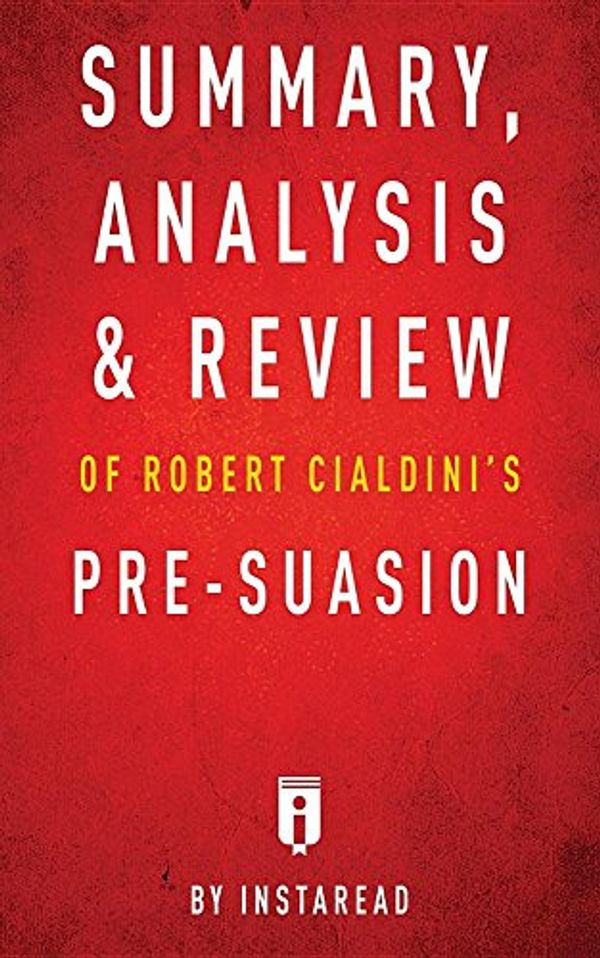 Cover Art for 9781683785293, Summary, Analysis & Review of Robert Cialdini's Pre-Suasion by Instaread by Instaread Summaries