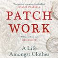 Cover Art for 9781526614414, Patch Work: A Life Amongst Clothes by Claire Wilcox