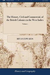 Cover Art for 9781379624455, The History, Civil and Commercial, of the British Colonies in the West Indies: In two Volumes. By Bryan Edwards. of 2; Volume 1 by Bryan Edwards