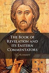 Cover Art for 9781316519363, The Book of Revelation and its Eastern Commentators: Making the New Testament in the Early Christian World by Thomas Schmidt